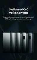 Sophisticated CNC Matching Process Employ advanced programming and sophisticated CNC systems to process aluminum housing.