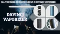 All You Need to Know About DAVINCI VAPORIZER