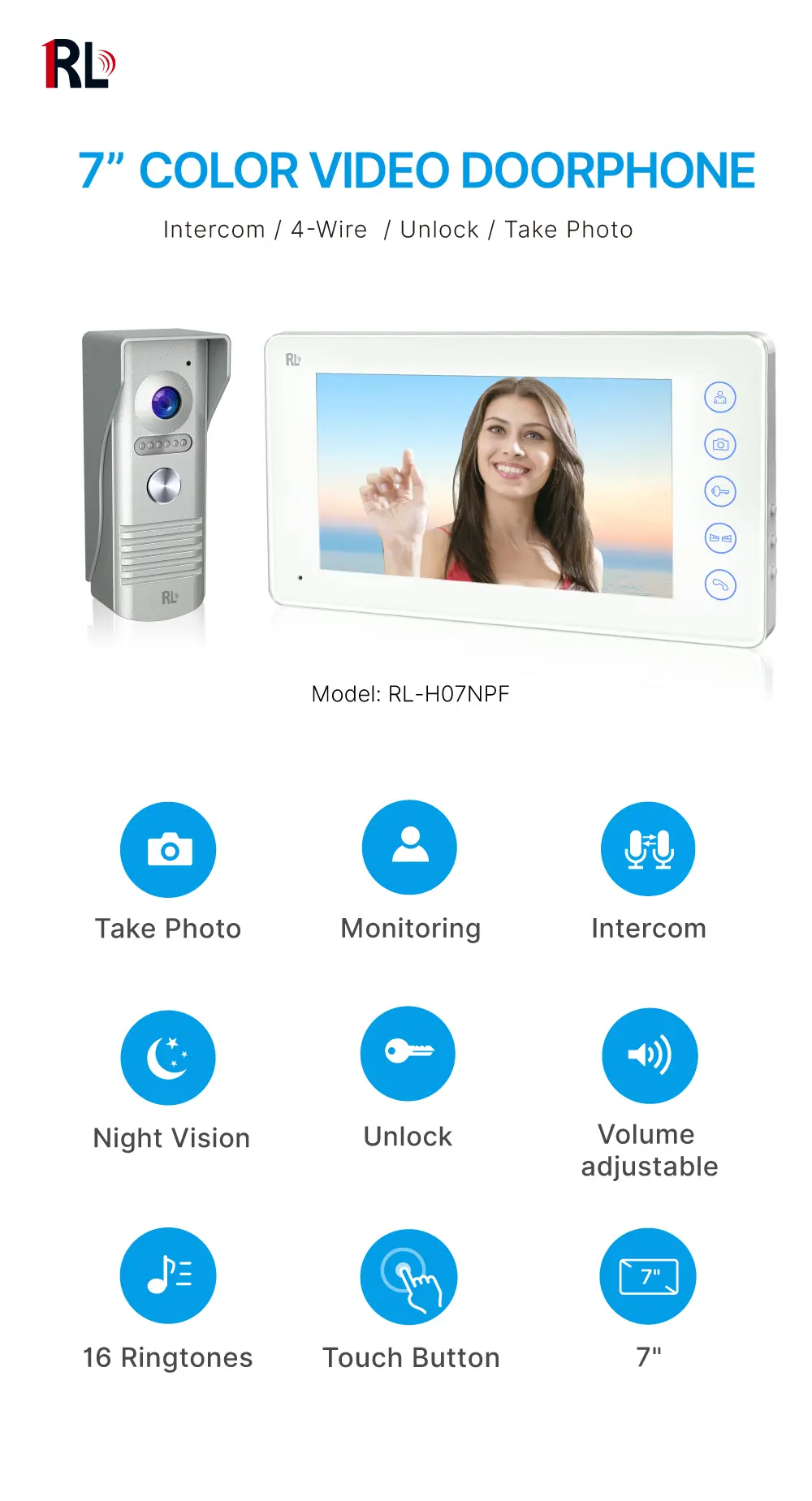  ●Model # RL-H07NPF ●Tuya remote control from smart phone. ●Easy 4 wires connection, DIY. ●7 inch TFT screen, 800*480 resolution. ●Touch button monitor, white and black colors for option. ●Receive video call and intercom via monitor. _01